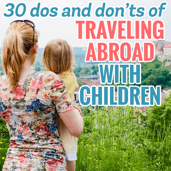 30 Dos And Don’ts Of Traveling Abroad With Children
