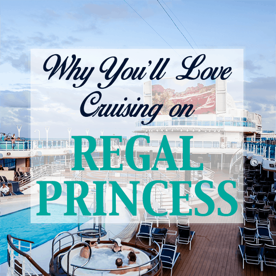 Why You’ll Love Cruising On Regal Princess Why You’ll Love Cruising On Regal Princess