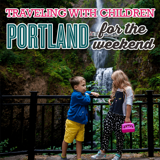 Traveling With Children To Portland For The Weekend